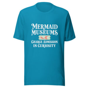 Mermaid Museums Charge Admission In Curiosity Graphic Tee front view